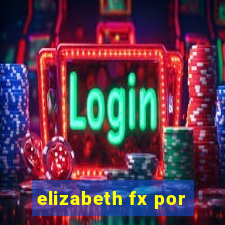 elizabeth fx por